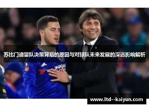 苏比门迪留队决策背后的原因与对球队未来发展的深远影响解析