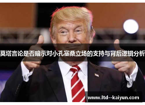 莫塔言论是否暗示对小孔塞桑立场的支持与背后逻辑分析