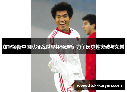 郑智领衔中国队征战世界杯预选赛 力争历史性突破与荣誉