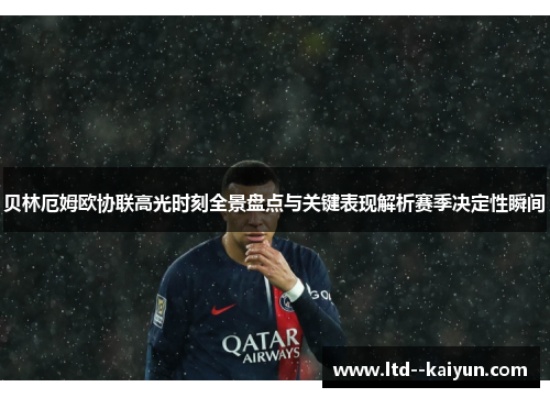 贝林厄姆欧协联高光时刻全景盘点与关键表现解析赛季决定性瞬间 贝林厄姆欧协联高光时刻全景盘点与关键表现解析赛季决定性瞬间
