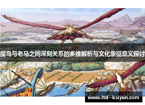 魔鸟与老马之间深刻关系的多维解析与文化象征意义探讨