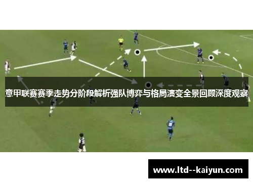 意甲联赛赛季走势分阶段解析强队博弈与格局演变全景回顾深度观察